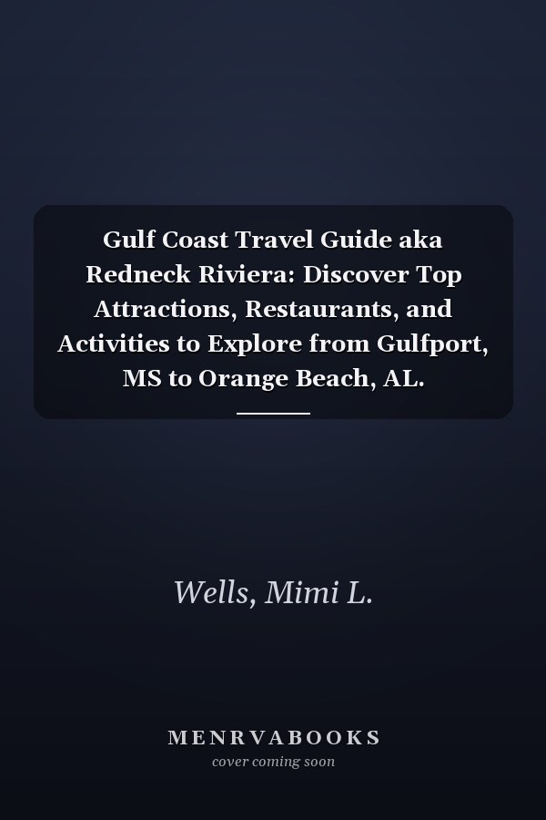 Gulf Coast Travel Guide aka Redneck Riviera: Discover Top Attractions, Restaurants, and Activities to Explore from Gulfport, MS to Orange Beach, AL.