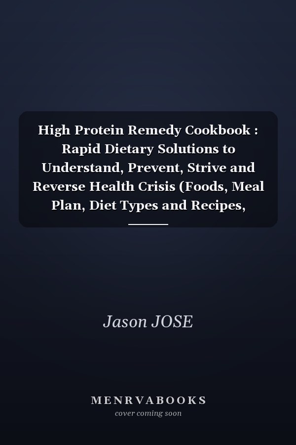 High Protein Remedy Cookbook : Rapid Dietary Solutions to Understand, Prevent, Strive and Reverse Health Crisis (Foods, Meal Plan, Diet Types and Recipes, Natural / Herbal Treatments and More)