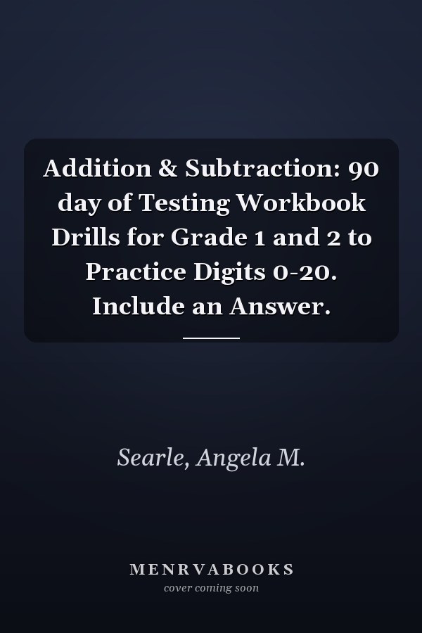 Addition & Subtraction: 90 day of Testing Workbook Drills for Grade 1 and 2 to Practice Digits 0-20. Include an Answer.