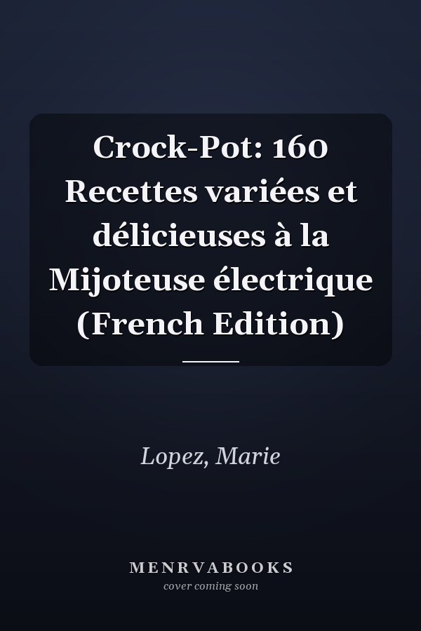 Crock-Pot: 160 Recettes variées et délicieuses à la Mijoteuse électrique (French Edition)