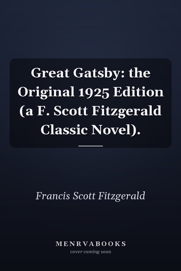 Great Gatsby: the Original 1925 Edition (a F. Scott Fitzgerald Classic Novel).