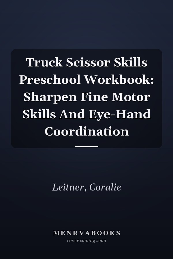 Truck Scissor Skills Preschool Workbook: Sharpen Fine Motor Skills And Eye-Hand Coordination