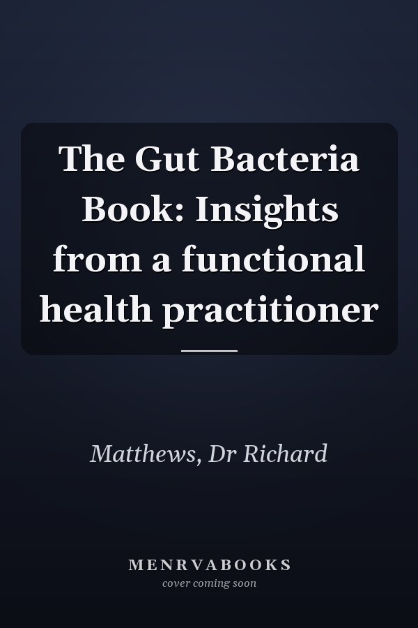 The Gut Bacteria Book: Insights from a functional health practitioner
