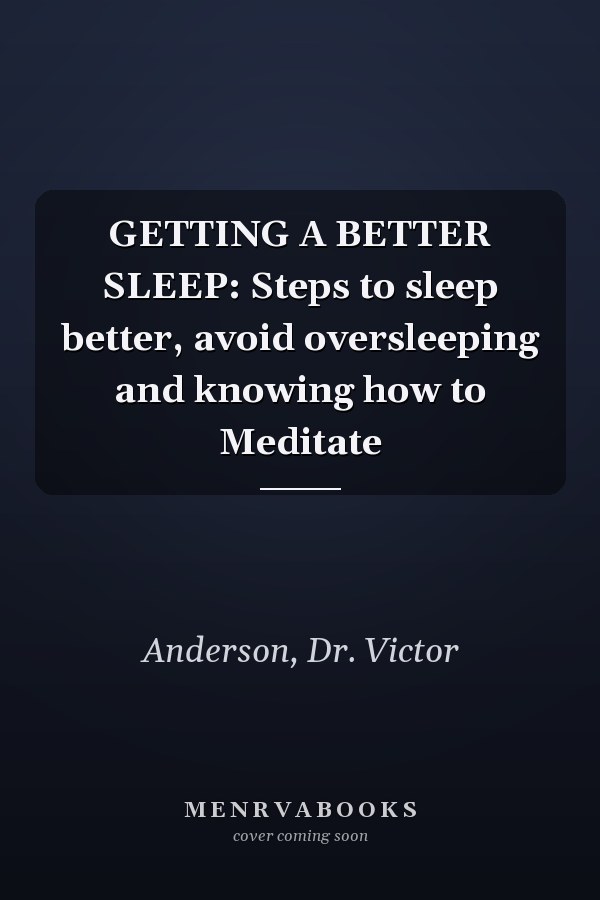 GETTING A BETTER SLEEP: Steps to sleep better, avoid oversleeping and knowing how to Meditate