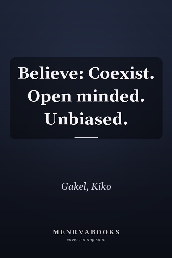 Believe: Coexist. Open minded. Unbiased.