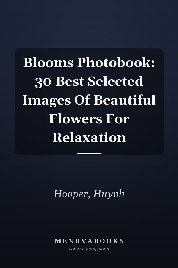 Blooms Photobook: 30 Best Selected Images Of Beautiful Flowers For Relaxation