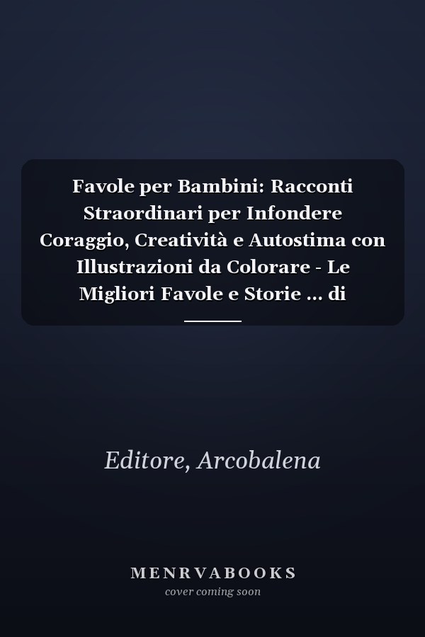 Favole per Bambini: Racconti Straordinari per Infondere Coraggio, Creatività e Autostima con Illustrazioni da Colorare - Le Migliori Favole e Storie ... di Adalberto e Mirne) (Italian Edition)