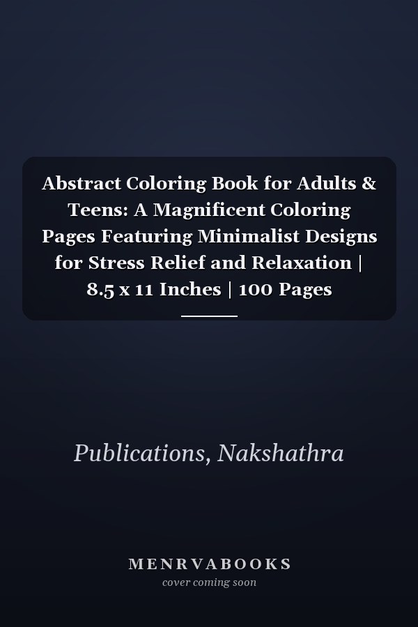 Abstract Coloring Book for Adults & Teens: A Magnificent Coloring Pages Featuring Minimalist Designs for Stress Relief and Relaxation | 8.5 x 11 Inches | 100 Pages