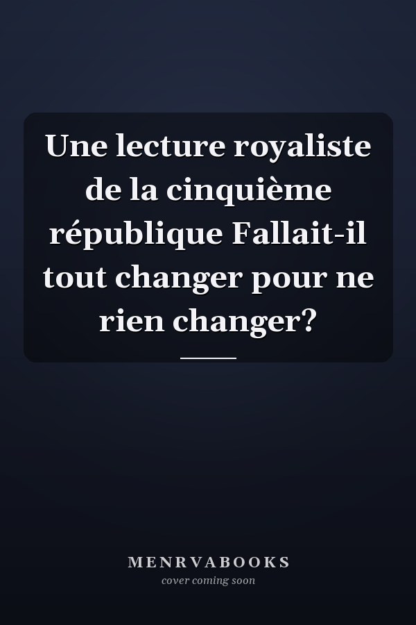 Une lecture royaliste de la cinquième république Fallait-il tout changer pour ne rien changer?