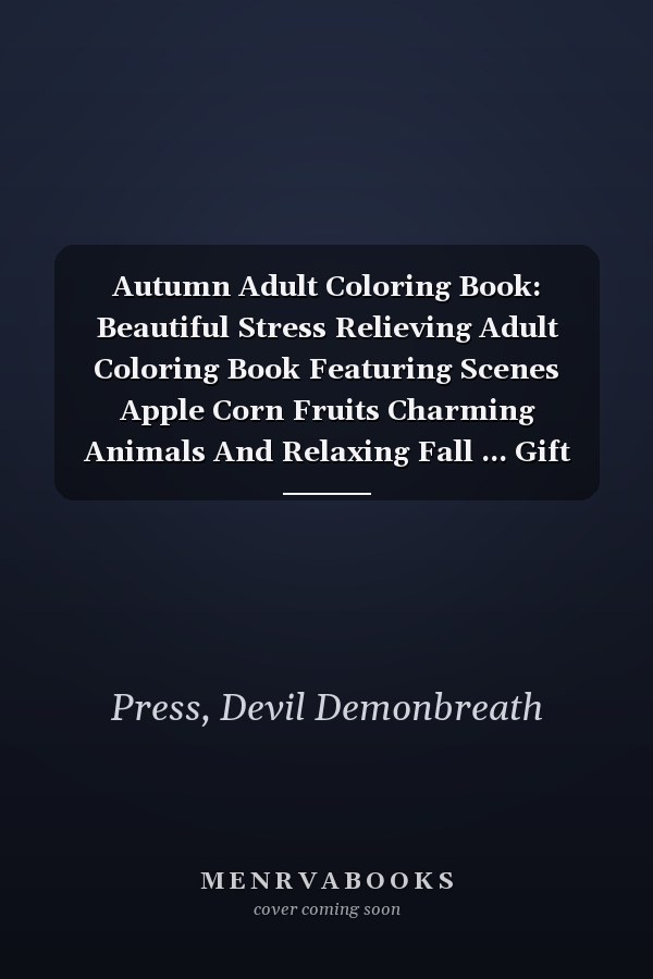 Autumn Adult Coloring Book: Beautiful Stress Relieving Adult Coloring Book Featuring Scenes Apple Corn Fruits Charming Animals And Relaxing Fall ... Gift Men Women Halloween Thanksgiving