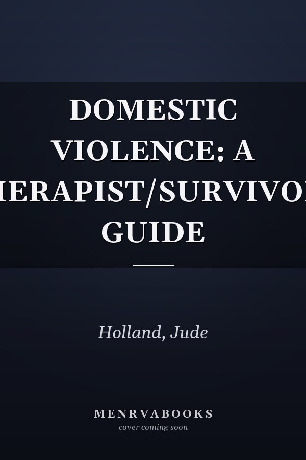 DOMESTIC VIOLENCE: A THERAPIST/SURVIVORS GUIDE