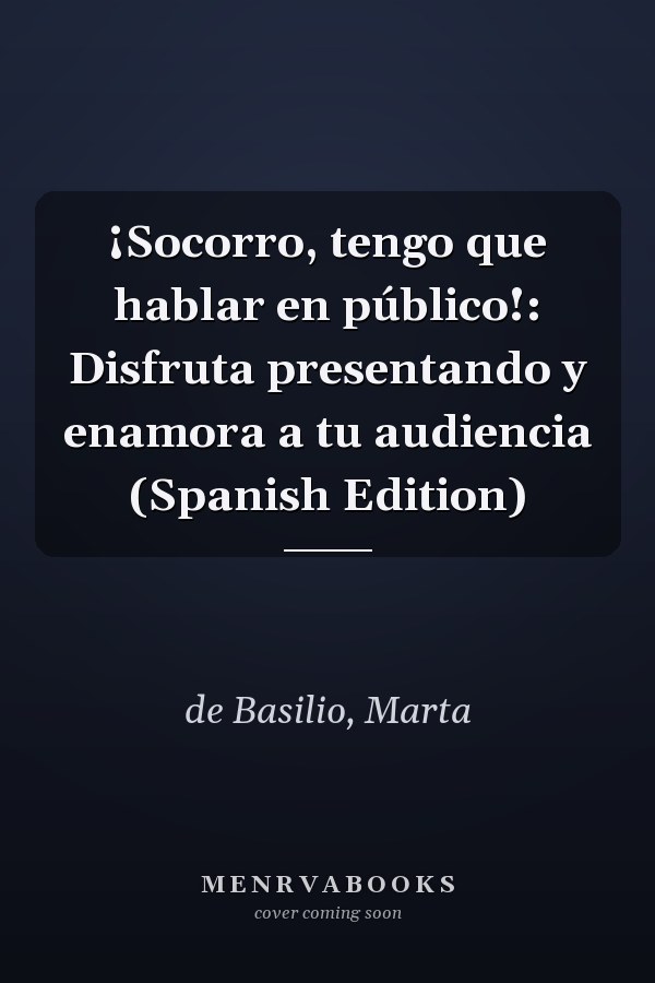 ¡Socorro, tengo que hablar en público!: Disfruta presentando y enamora a tu audiencia (Spanish Edition)