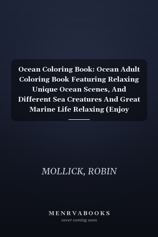 Ocean Coloring Book: Ocean Adult Coloring Book Featuring Relaxing Unique Ocean Scenes, And Different Sea Creatures And Great Marine Life Relaxing (Enjoy Coloring by ROBIN MOLLICK)