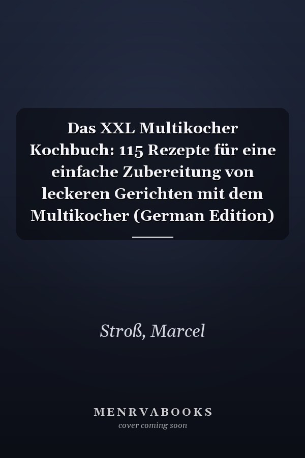 Das XXL Multikocher Kochbuch: 115 Rezepte für eine einfache Zubereitung von leckeren Gerichten mit dem Multikocher (German Edition)