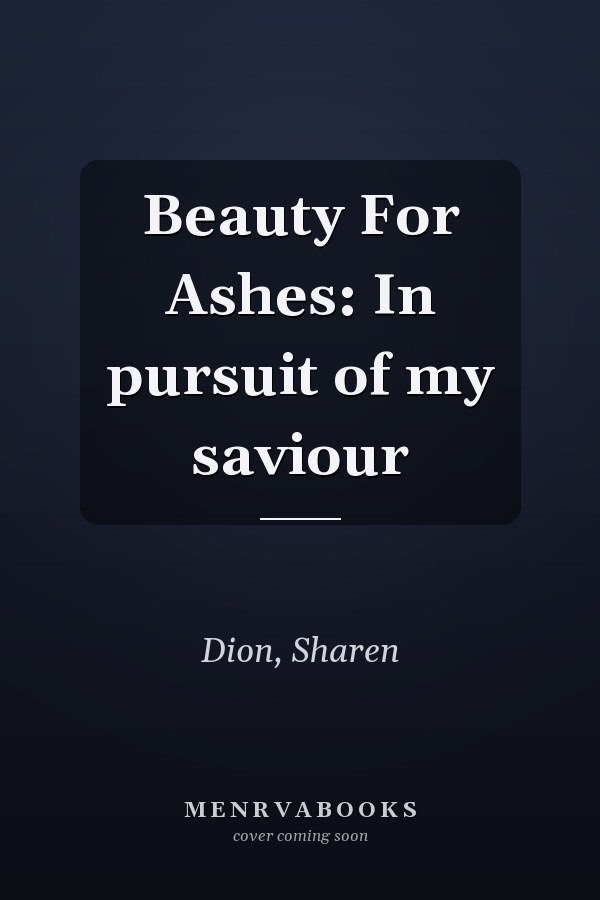 Beauty For Ashes: In pursuit of my saviour