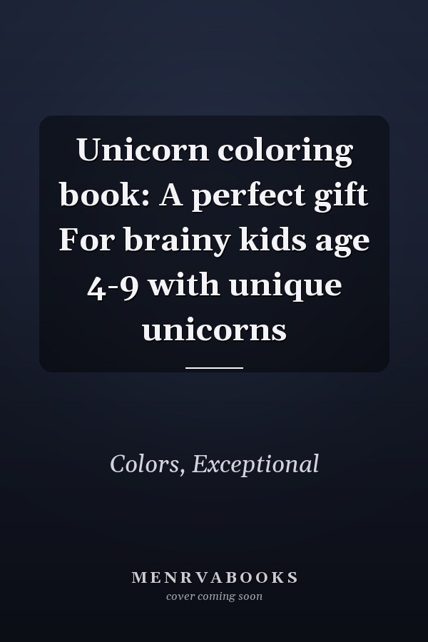 Unicorn coloring book: A perfect gift For brainy kids age 4-9 with unique unicorns