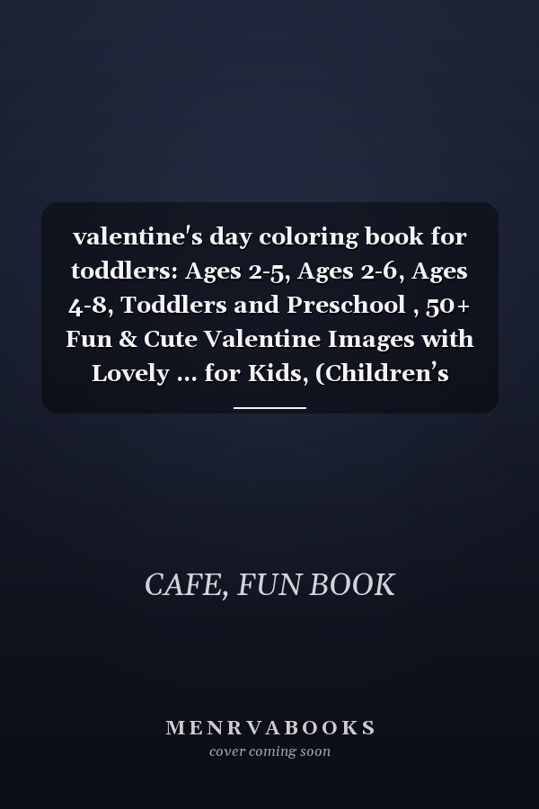 valentine's day coloring book for toddlers: Ages 2-5, Ages 2-6, Ages 4-8, Toddlers and Preschool , 50+ Fun & Cute Valentine Images with Lovely ... for Kids, (Children’s Animal Coloring Book)