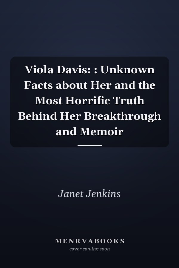 Viola Davis: : Unknown Facts about Her and the Most Horrific Truth Behind Her Breakthrough and Memoir