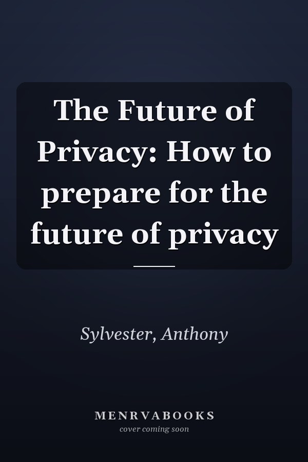The Future of Privacy: How to prepare for the future of privacy