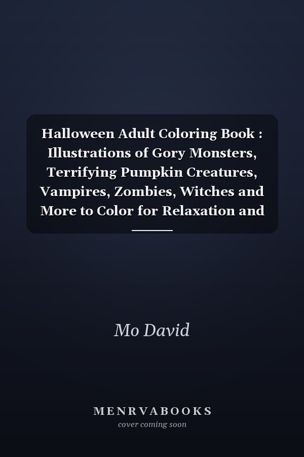 Halloween Adult Coloring Book : Illustrations of Gory Monsters, Terrifying Pumpkin Creatures, Vampires, Zombies, Witches and More to Color for Relaxation and Stress Relief