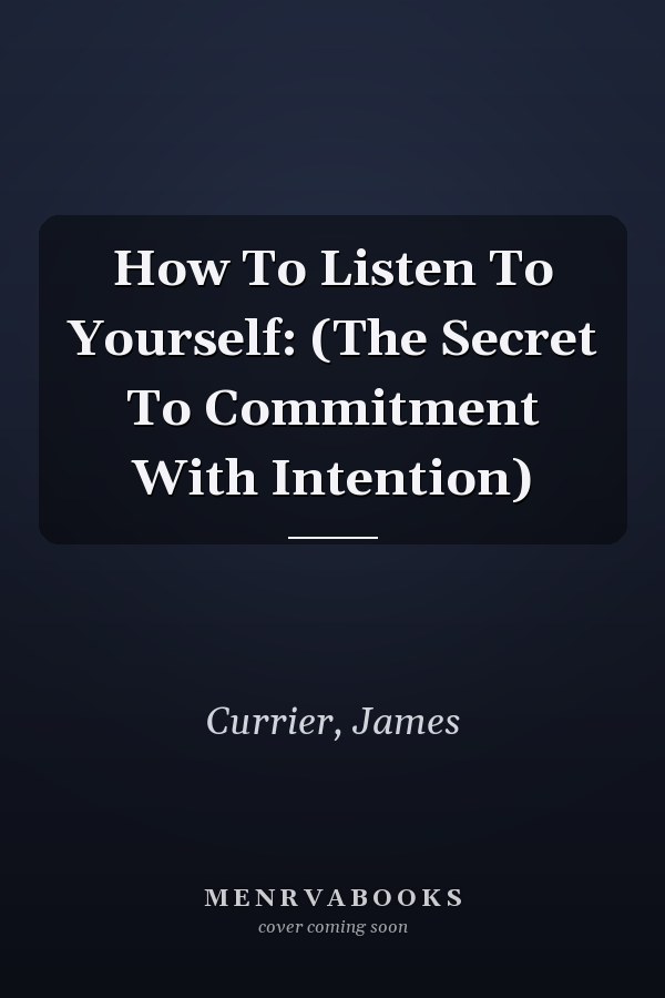 How To Listen To Yourself: (The Secret To Commitment With Intention)