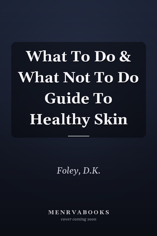What To Do & What Not To Do Guide To Healthy Skin