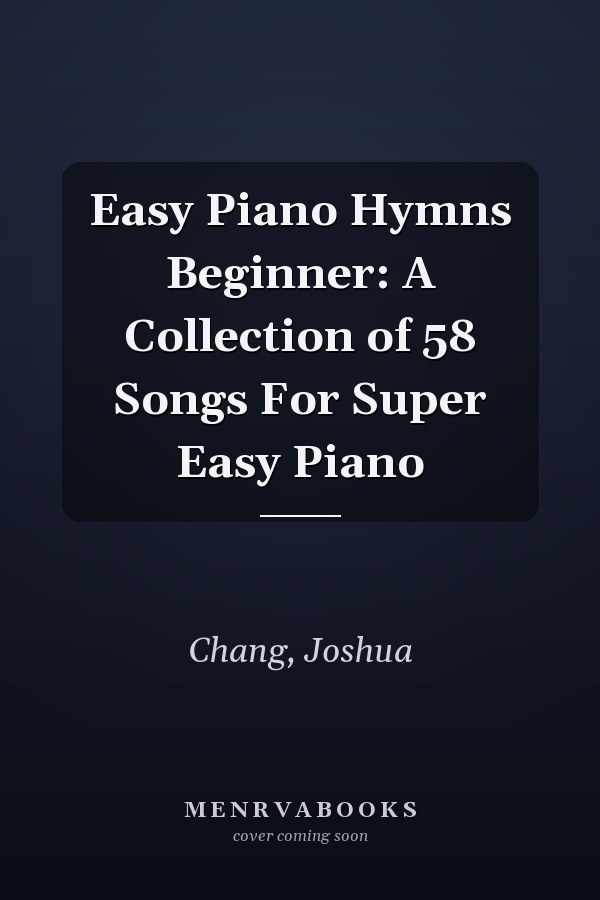 Easy Piano Hymns Beginner: A Collection of 58 Songs For Super Easy Piano