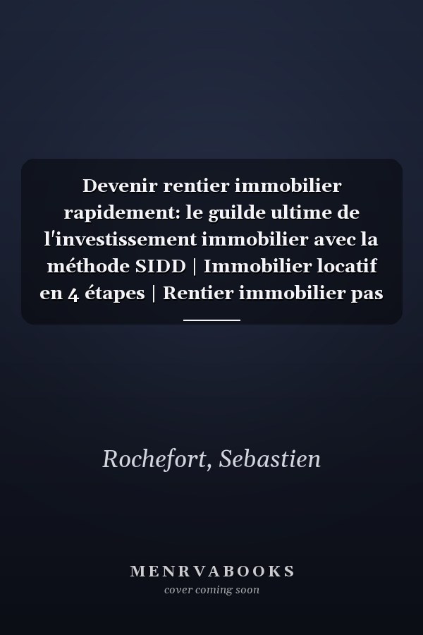 Devenir rentier immobilier rapidement: le guilde ultime de l'investissement immobilier avec la méthode SIDD | Immobilier locatif en 4 étapes | Rentier immobilier pas à pas (French Edition)