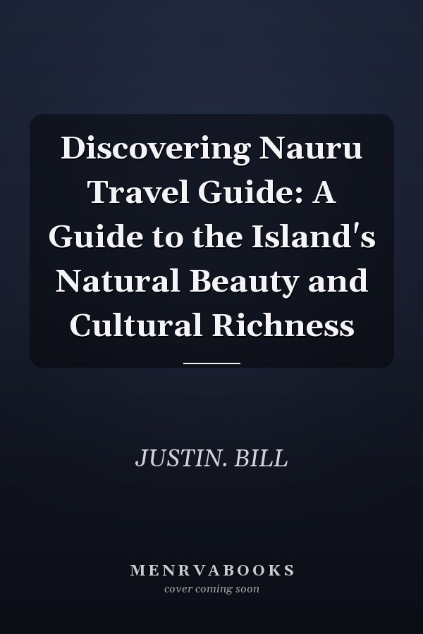 Discovering Nauru Travel Guide: A Guide to the Island's Natural Beauty and Cultural Richness