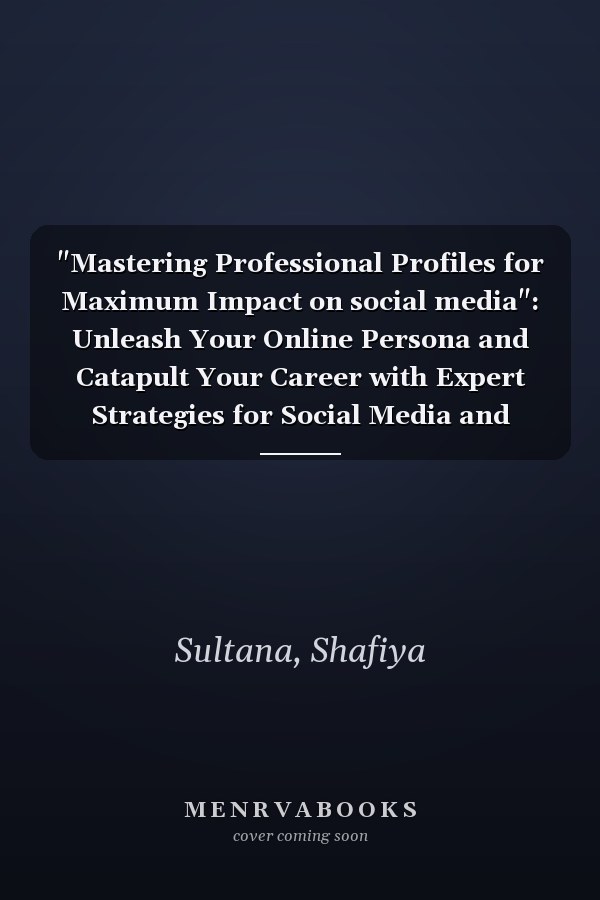 "Mastering Professional Profiles for Maximum Impact on social media": Unleash Your Online Persona and Catapult Your Career with Expert Strategies for Social Media and Personal Branding