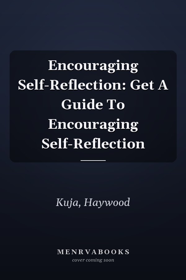 Encouraging Self-Reflection: Get A Guide To Encouraging Self-Reflection