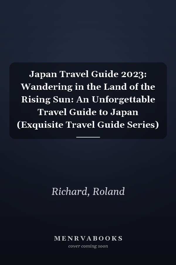 Japan Travel Guide 2023: Wandering in the Land of the Rising Sun: An Unforgettable Travel Guide to Japan (Exquisite Travel Guide Series)