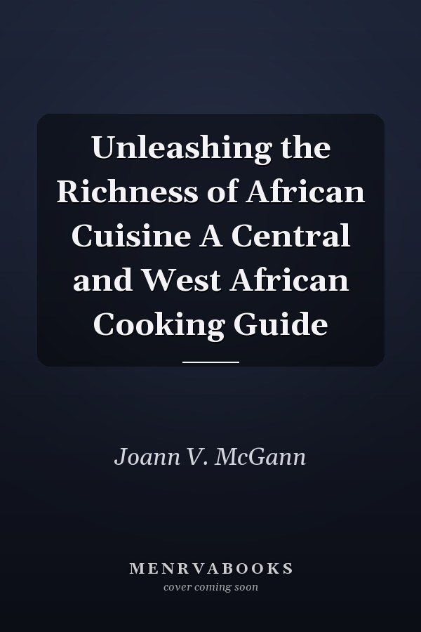 Unleashing the Richness of African Cuisine A Central and West African Cooking Guide