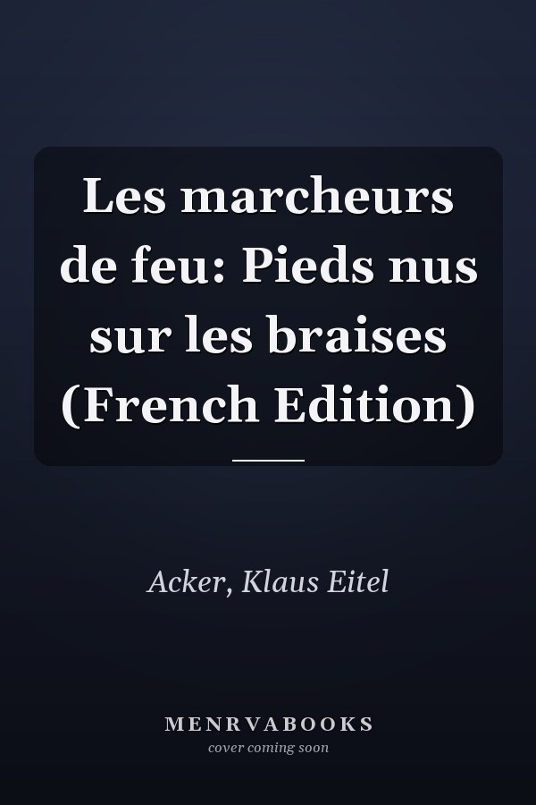 Les marcheurs de feu: Pieds nus sur les braises (French Edition)
