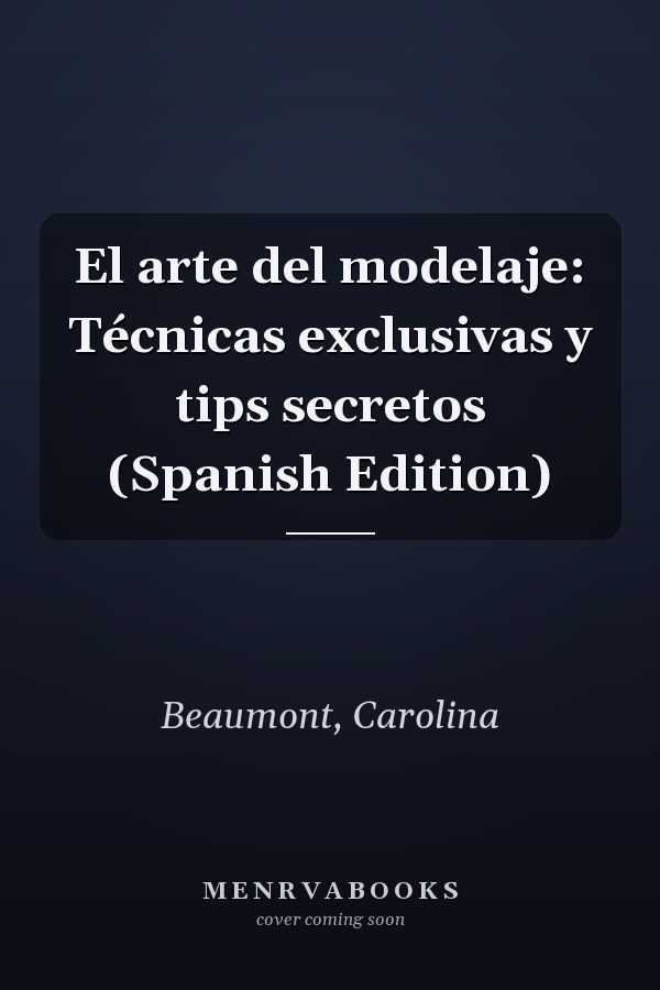El arte del modelaje: Técnicas exclusivas y tips secretos (Spanish Edition)