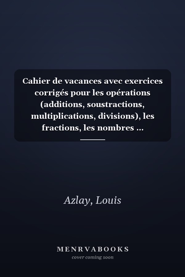 Cahier de vacances avec exercices corrigés pour les opérations (additions, soustractions, multiplications, divisions), les fractions, les nombres ... mathématiques en 30 jours (French Edition)