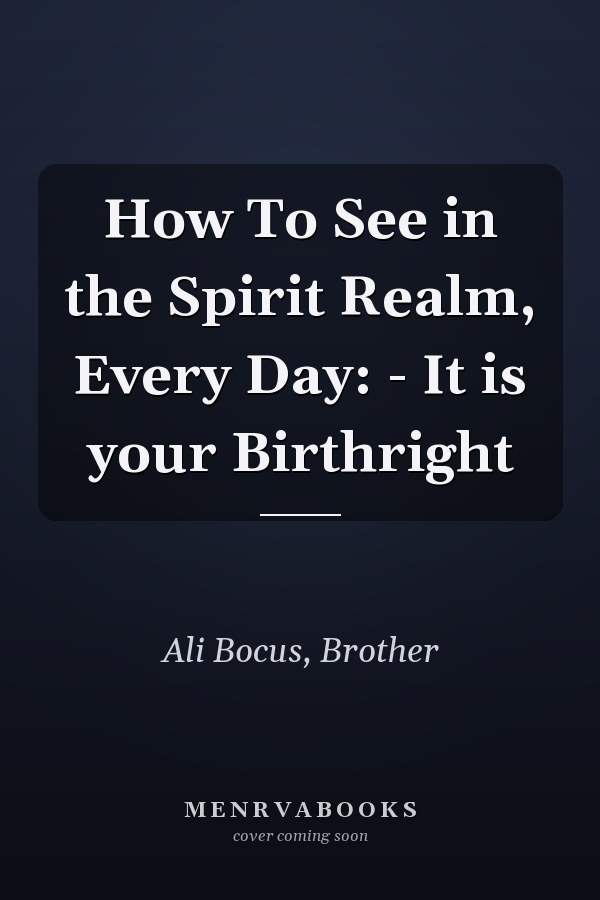 How To See in the Spirit Realm, Every Day: - It is your Birthright
