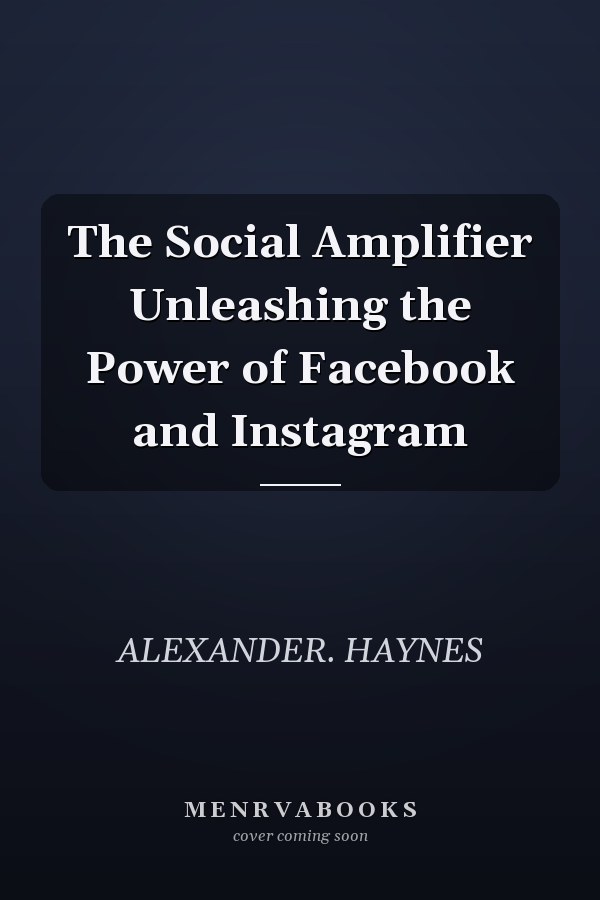 The Social Amplifier Unleashing the Power of Facebook and Instagram