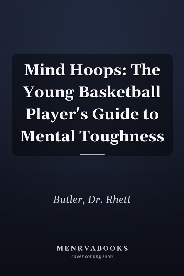 Mind Hoops: The Young Basketball Player's Guide to Mental Toughness