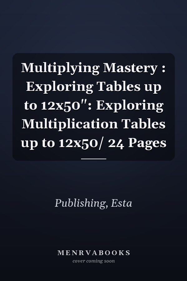 Multiplying Mastery : Exploring Tables up to 12x50": Exploring Multiplication Tables up to 12x50/ 24 Pages