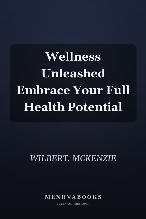 Wellness Unleashed Embrace Your Full Health Potential