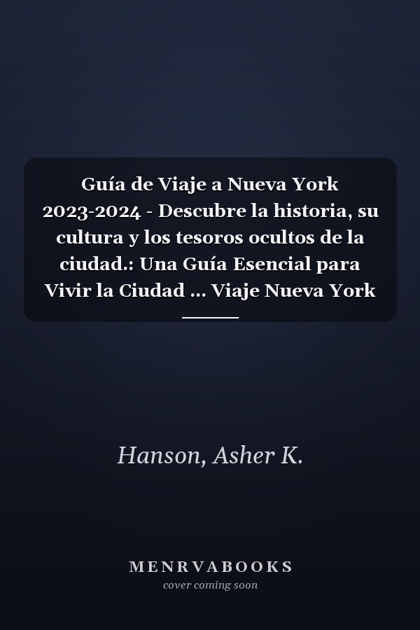 Guía de Viaje a Nueva York 2023-2024 - Descubre la historia, su cultura y los tesoros ocultos de la ciudad.: Una Guía Esencial para Vivir la Ciudad ... Viaje Nueva York 2023-2024 (Spanish Edition)
