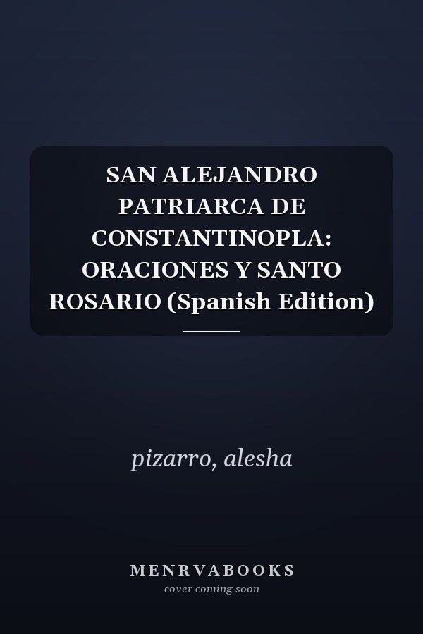 SAN ALEJANDRO PATRIARCA DE CONSTANTINOPLA: ORACIONES Y SANTO ROSARIO (Spanish Edition)