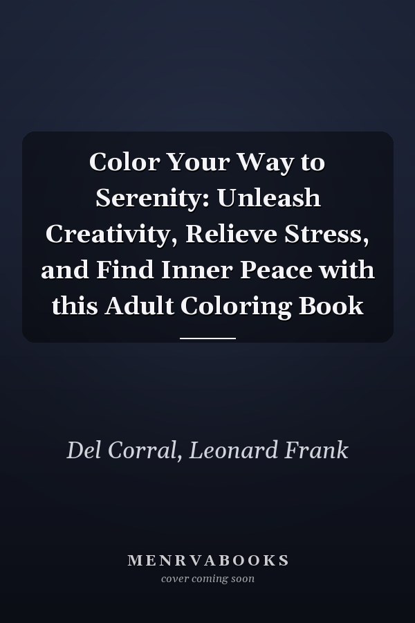 Color Your Way to Serenity: Unleash Creativity, Relieve Stress, and Find Inner Peace with this Adult Coloring Book