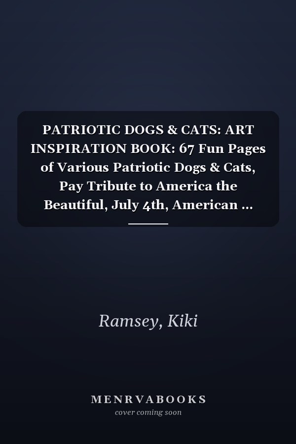 PATRIOTIC DOGS & CATS: ART INSPIRATION BOOK: 67 Fun Pages of Various Patriotic Dogs & Cats, Pay Tribute to America the Beautiful, July 4th, American ... Book, Animals, Pets (Great Gift for All Ages)