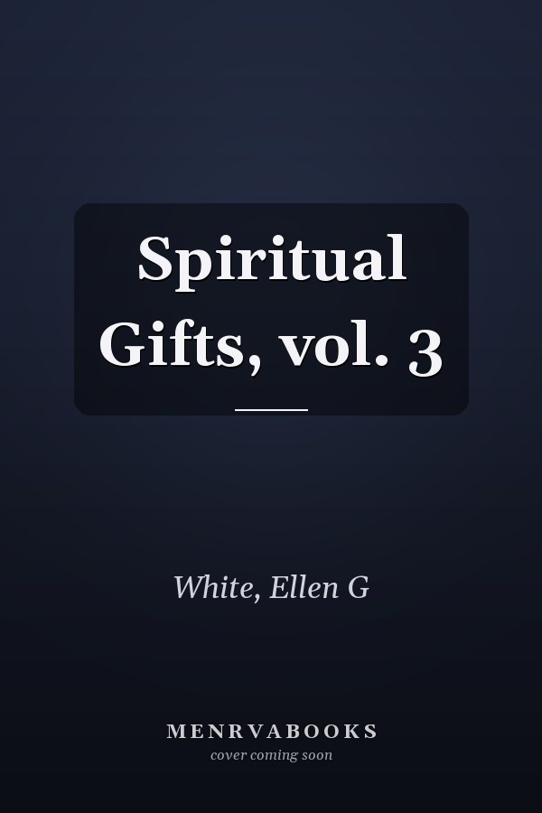 Spiritual Gifts, vol. 3