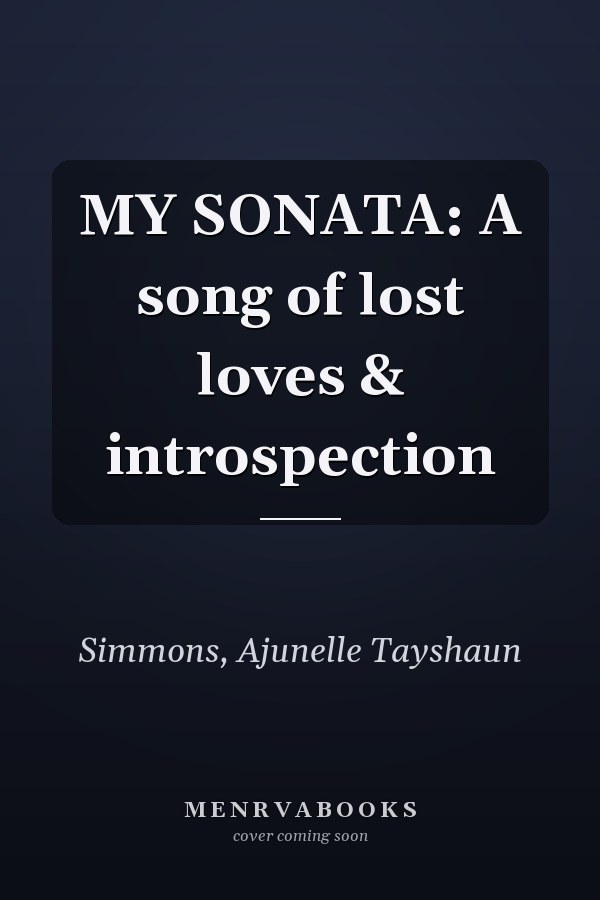 MY SONATA: A song of lost loves & introspection