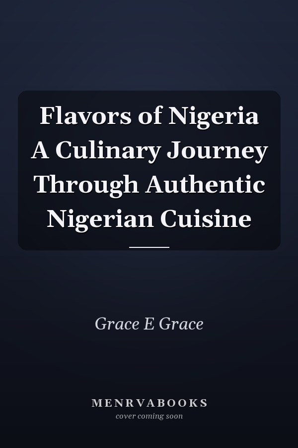 Flavors of Nigeria A Culinary Journey Through Authentic Nigerian Cuisine