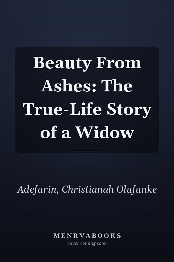 Beauty From Ashes: The True-Life Story of a Widow