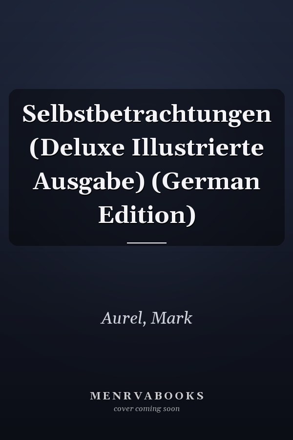 Selbstbetrachtungen (Deluxe Illustrierte Ausgabe) (German Edition)